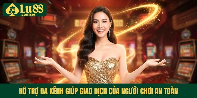 Hỗ trợ đa kênh giúp giao dịch của người chơi an toàn